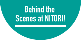 Behind the Scenes at NITORI!