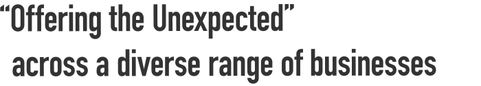 “Offering the Unexpected” across a diverse range of businesses