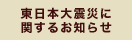東日本大震災に関するお知らせ