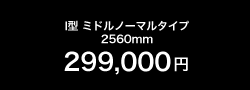 I型(ミドル255cm巾)299,000円