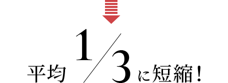 平均1/3に短縮！