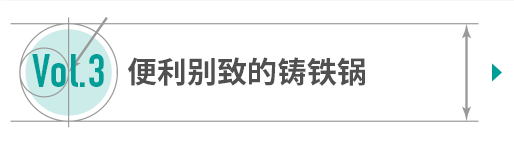 Vol.3 便利别致的铸铁锅