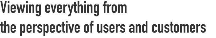 Viewing everything from the perspective of users and customers