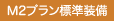 M2プラン標準装備