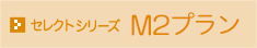 セレクトシリーズ M2プラン