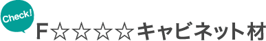 Check! F☆☆☆☆キャビネット材